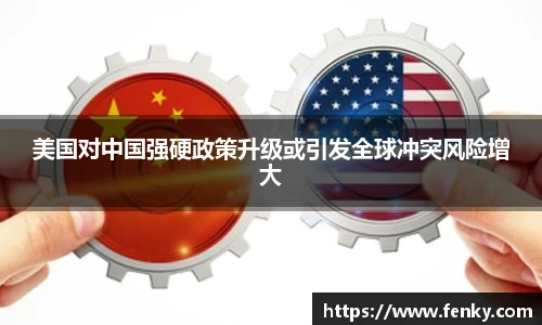 美国对中国强硬政策升级或引发全球冲突风险增大
