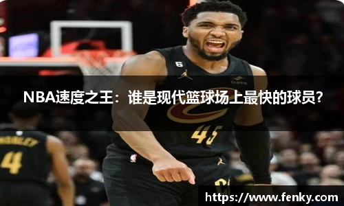 NBA速度之王：谁是现代篮球场上最快的球员？