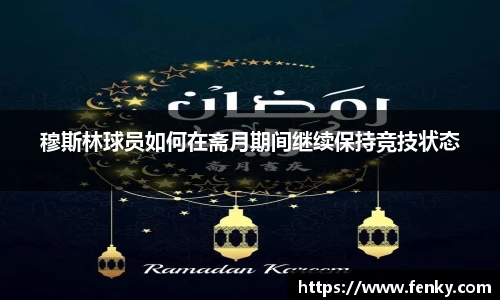 穆斯林球员如何在斋月期间继续保持竞技状态