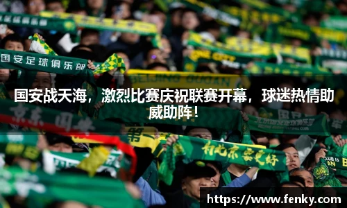 国安战天海，激烈比赛庆祝联赛开幕，球迷热情助威助阵！