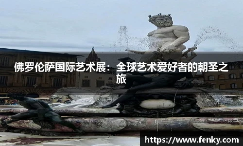 佛罗伦萨国际艺术展：全球艺术爱好者的朝圣之旅