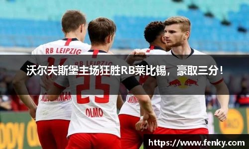 沃尔夫斯堡主场狂胜RB莱比锡，豪取三分！