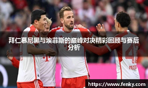 拜仁慕尼黑与埃菲斯的巅峰对决精彩回顾与赛后分析